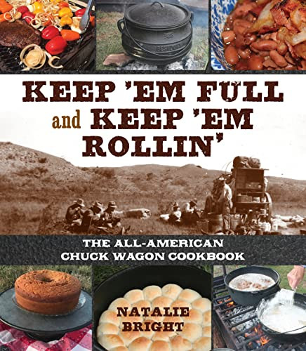 Keep 'Em Full and Keep 'Em Rollin' (The All-American Chuckwagon Cookbook) by Natalie Bright, 9781493046041