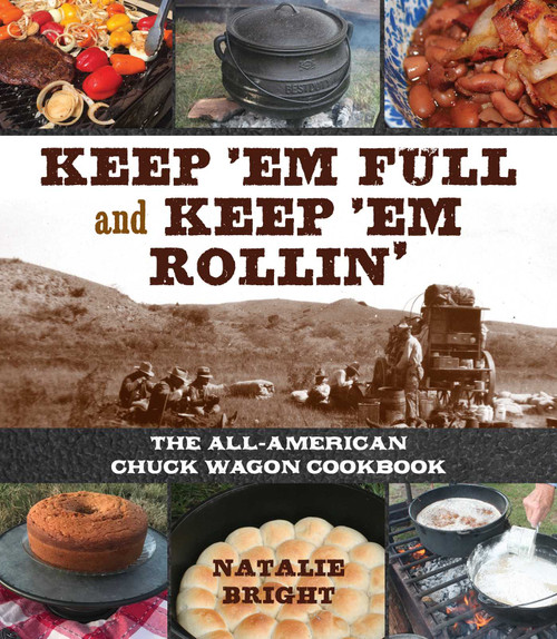 Keep 'Em Full and Keep 'Em Rollin' (The All-American Chuckwagon Cookbook) by Natalie Bright, 9781493046041