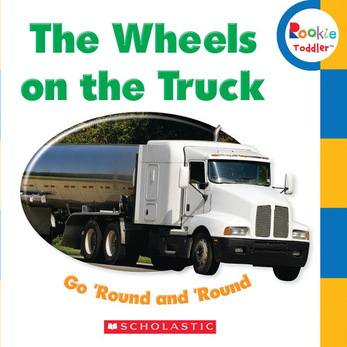 The Wheels on the Truck Go 'Round and 'Round (Rookie Toddler) by Scholastic, 9780531208557