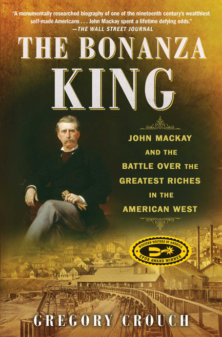 The Bonanza King (John Mackay and the Battle over the Greatest Riches in the American West) - 9781501108204 by Gregory Crouch, 9781501108204
