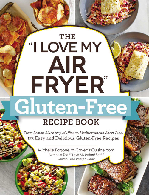 The "I Love My Air Fryer" Gluten-Free Recipe Book by Michelle Fagone, 9781507210413