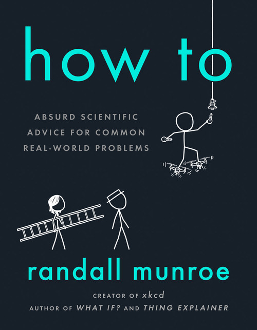 How To (Absurd Scientific Advice for Common Real-World Problems) by Randall Munroe, 9780525537090