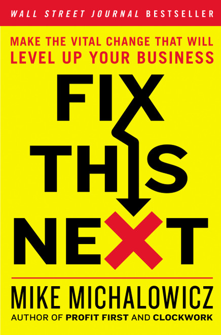 Fix This Next (Make the Vital Change That Will Level Up Your Business) by Mike Michalowicz, 9780593084410
