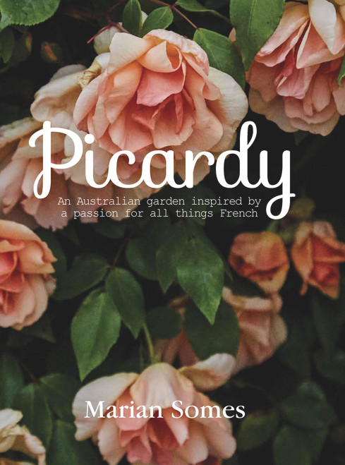 Picardy (An Australian Garden Inspired by a Passion for All Things French) by Marian Somes, 9781760680541