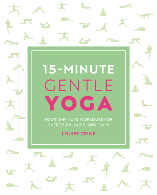 15-Minute Gentle Yoga (Four 15-Minute Workouts for Strength, Stretch, and Control) by Louise Grime, 9781465490414