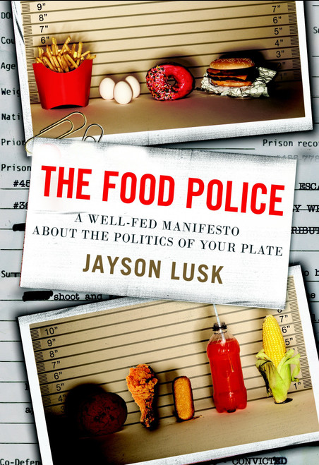 The Food Police (A Well-Fed Manifesto About the Politics of Your Plate) by Jayson Lusk, 9780307987037