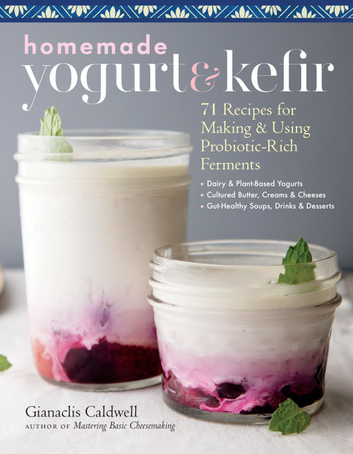 Homemade Yogurt & Kefir (71 Recipes for Making & Using Probiotic-Rich Ferments) by Gianaclis Caldwell, 9781635861099
