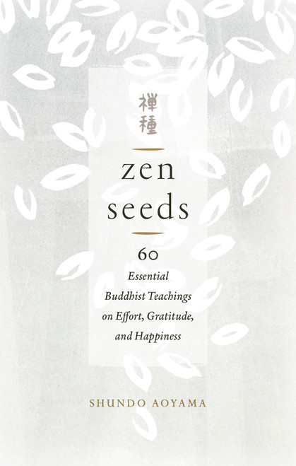 Zen Seeds (60 Essential Buddhist Teachings on Effort, Gratitude, and Happiness) by Shundo Aoyama, 9781611807325