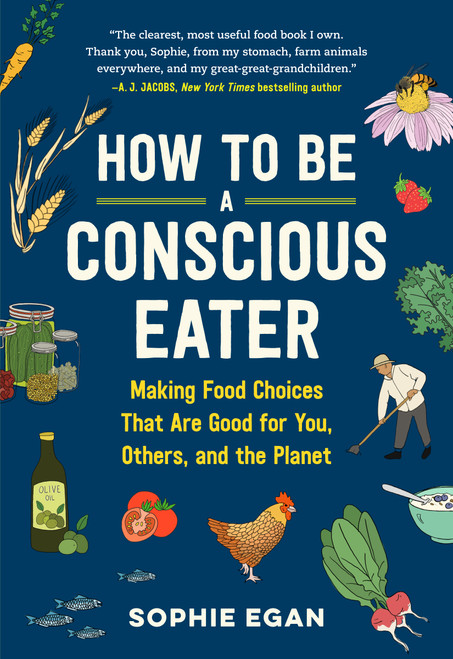 How to Be a Conscious Eater (Making Food Choices That Are Good for You, Others, and the Planet) by Sophie Egan, 9781523507382