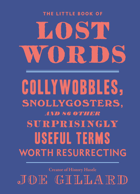 The Little Book of Lost Words (Collywobbles, Snollygosters, and 86 Other Surprisingly Useful Terms Worth Resurrecting) by Joe Gillard, 9780399582677