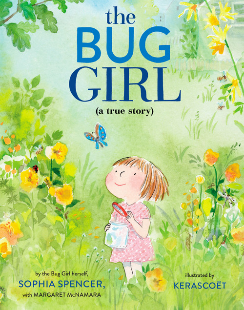 The Bug Girl (A True Story) by Sophia Spencer, Margaret McNamara, Kerascoët, 9780525645931