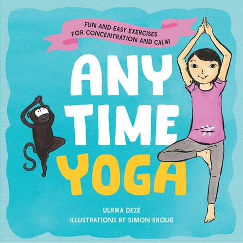 Anytime Yoga (Fun and Easy Exercises for Concentration and Calm) by Ulrika Dezé, Simon Kroug, 9781611804393