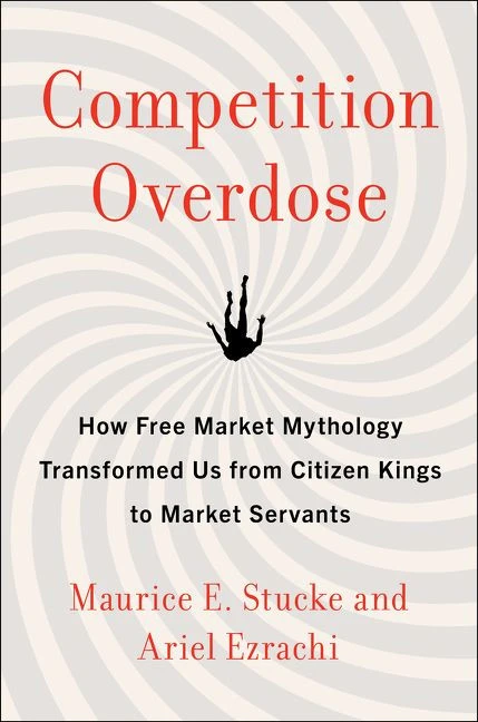 Competition Overdose (How Free Market Mythology Transformed Us from Citizen Kings to Market Servants) by Maurice E. Stucke, Ariel Ezrachi, 9780062892836