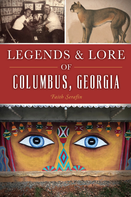 Legends & Lore of Columbus, Georgia by Faith Serafin, 9781467142397
