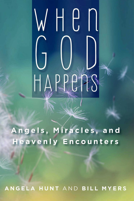 When God Happens: Angels, Miracles, and Heavenly Encounters by Angela Hunt, Bill Myers, 9781621578901