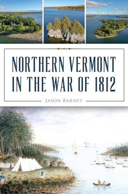 Northern Vermont in the War of 1812 by Jason Barney, 9781467141697