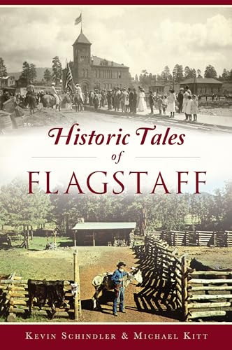 Historic Tales of Flagstaff by Kevin Schindler, Michael Kitt, 9781467142410
