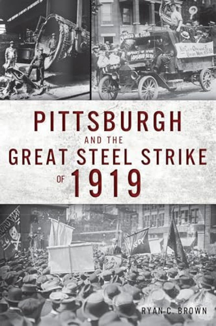 Pittsburgh and the Great Steel Strike of 1919 by Ryan Brown, 9781467142588