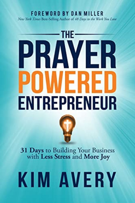 The Prayer Powered Entrepreneur (31 Days to Building Your Business with Less Stress and More Joy) by Kim Avery, 9781642796032