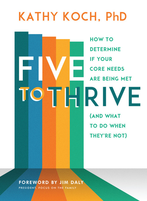 Five to Thrive (How to Determine If Your Core Needs Are Being Met (and What to Do When They're Not)) by Kathy Koch PhD, Jim Daly, 9780802419613