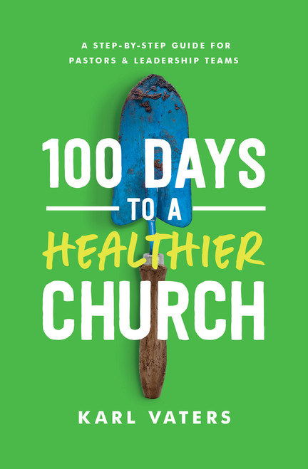 100 Days to a Healthier Church (A Step-By-Step Guide for Pastors and Leadership Teams) by Karl Vaters, 9780802419156