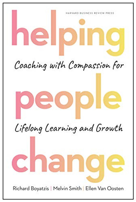 Helping People Change (Coaching with Compassion for Lifelong Learning and Growth) by Richard Boyatzis, Melvin L. Smith, Ellen Van Oosten, 9781633696563