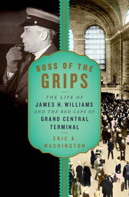 Boss of the Grips (The Life of James H. Williams and the Red Caps of Grand Central Terminal) by Eric K. Washington, 9781631493225