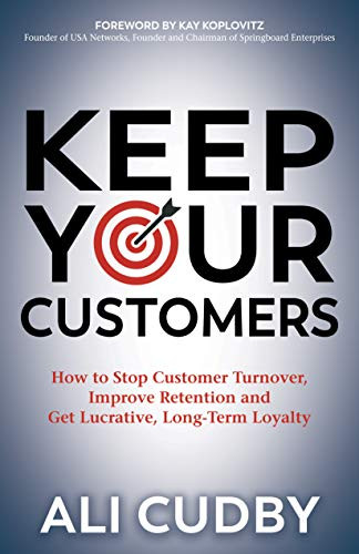 Keep Your Customers (How to Stop Customer Turnover, Improve Retention and Get Lucrative, Long-Term Loyalty) by Ali Cudby, 9781642796421