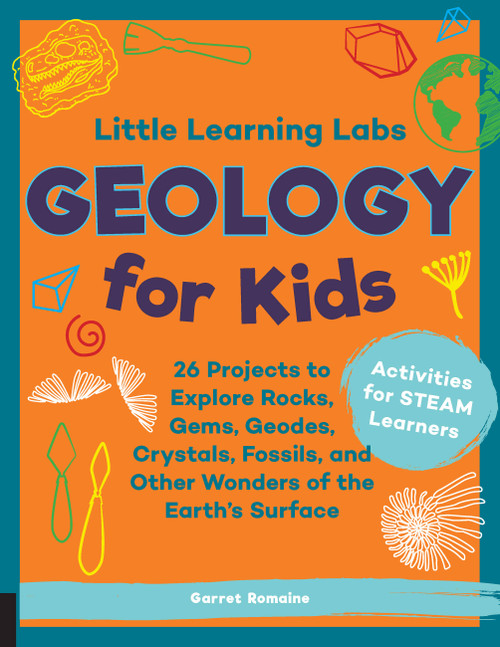 Little Learning Labs: Geology for Kids, abridged paperback edition (26 Projects to Explore Rocks, Gems, Geodes, Crystals, Fossils, and Other Wonders of the Earth's Surface; Activities for STEAM Learners) by Garret Romaine, 9781631598111