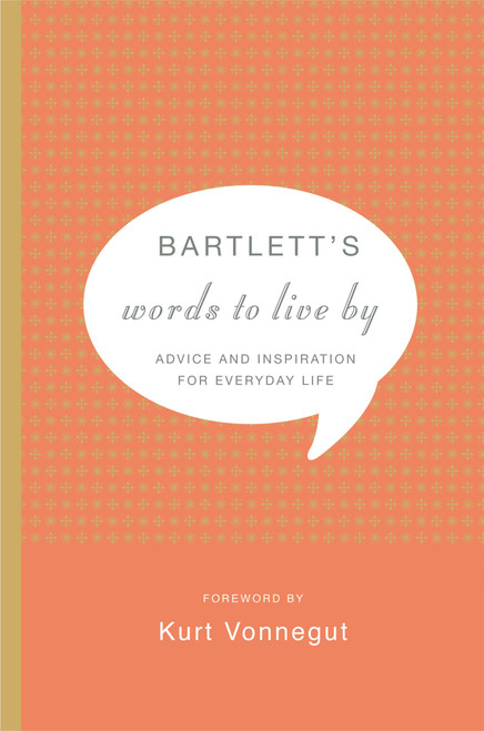 Bartlett's Words to Live By (Advice and Inspiration for Everyday Life) by John Bartlett, Kurt Vonnegut, 9780316016247