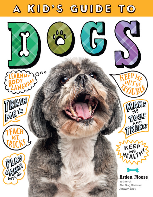 A Kid's Guide to Dogs (How to Train, Care for, and Play and Communicate with Your Amazing Pet!) - 9781635860986 by Arden Moore, 9781635860986