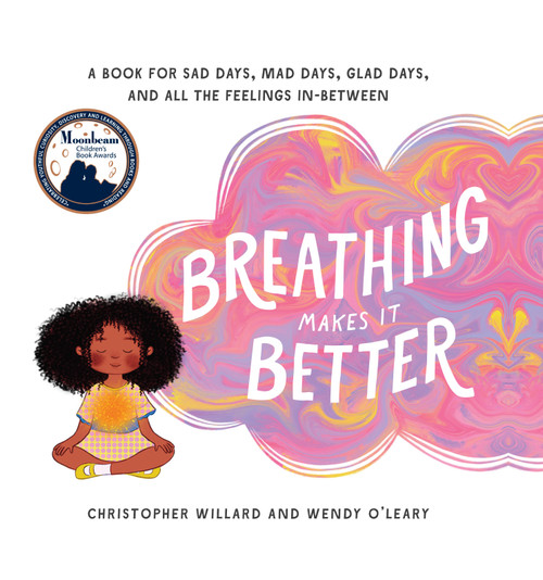 Breathing Makes It Better (A Book for Sad Days, Mad Days, Glad Days, and All the Feelings In-Between) by Christopher Willard, Wendy O'Leary, 9781611804690