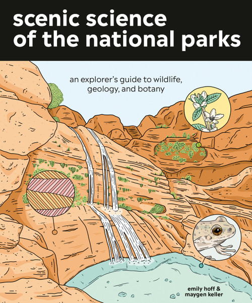 Scenic Science of the National Parks (An Explorer's Guide to Wildlife, Geology, and Botany) by Emily Hoff, Maygen Keller, 9781984856302