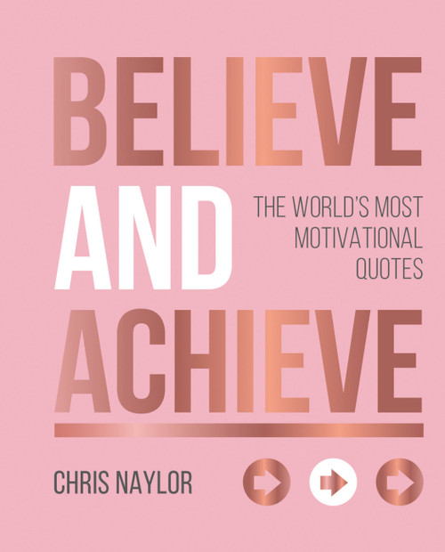 Believe and Achieve (The World's Most Motivational Quotes) by Chris Naylor, 9781786859457