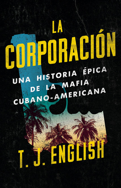 La corporación / The Corporation (Una historia épica de la mafia cubano americana) (Spanish Edition) by T.J. English, 9780525435105
