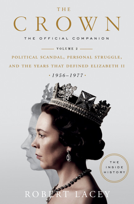 The Crown: The Official Companion, Volume 2 (Political Scandal, Personal Struggle, and the Years that Defined Elizabeth II (1956-1977)) by Robert Lacey, 9780525573371