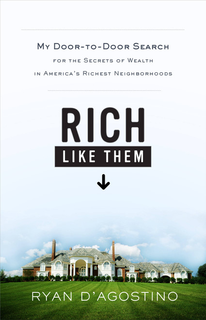 Rich Like Them (My Door-to-Door Search for the Secrets of Wealth in America's Richest Neighborhoods) by Ryan D'Agostino, 9780316021463