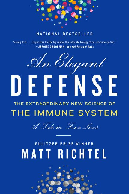An Elegant Defense (The Extraordinary New Science of the Immune System: A Tale in Four Lives) - 9780062698490 by Matt Richtel, 9780062698490