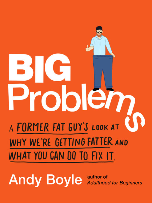 Big Problems (A Former Fat Guy's Look at Why We're Getting Fatter and What You Can Do to Fix It) by Andy Boyle, 9780143133001