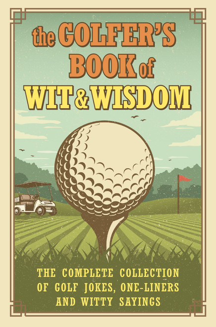 The Golfer's Book of Wit & Wisdom (The Complete Collection of Golf Jokes, One-Liners & Witty Sayings) by Gerd De Ley, 9781578268405