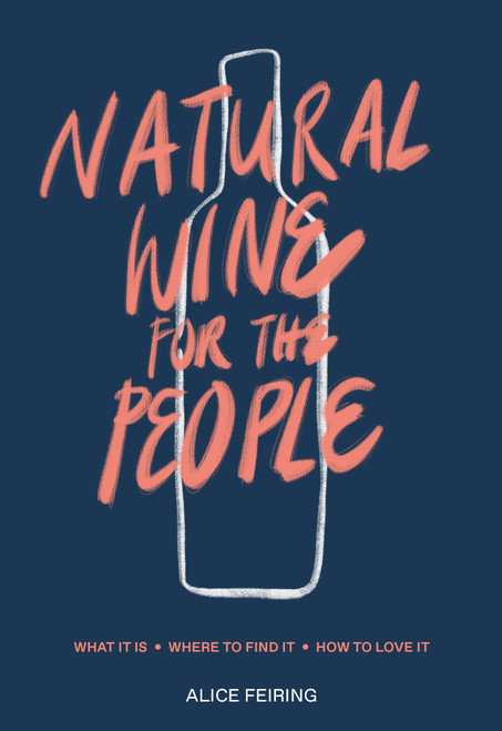 Natural Wine for the People (What It Is, Where to Find It, How to Love It) by Alice Feiring, 9780399582431