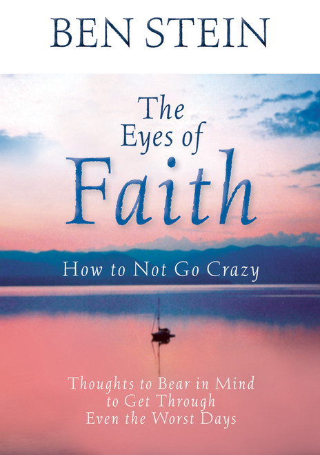 The Eyes of Faith: How to Not Go Crazy (Thoughts to Bear in Mind to Get Through Even the Worst Days) by Ben Stein, 9781401925529