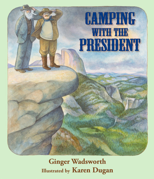 Camping with the President by Ginger Wadsworth, Karen Dugan, 9781590784976