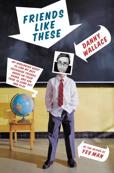Friends Like These (My Worldwide Quest to Find My Best Childhood Friends, Knock on Their Doors, and Ask Them to Come Out and Play) by Danny Wallace, 9780316042772