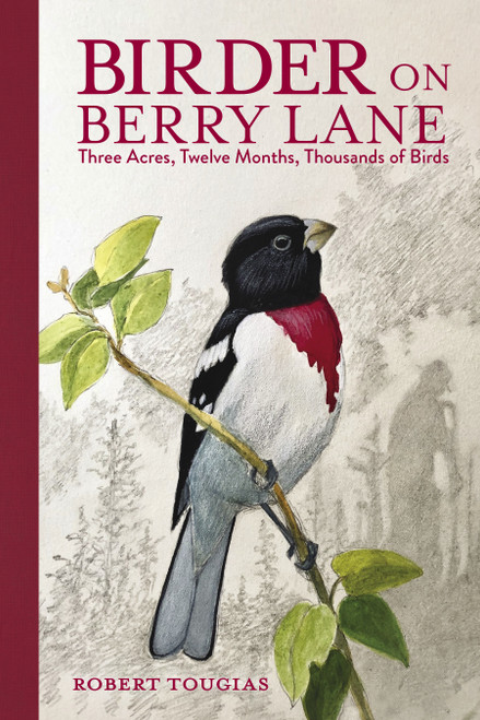 Birder on Berry Lane (Three Acres, Twelve Months, Thousands of Birds) by Robert Tougias, 9781623545413