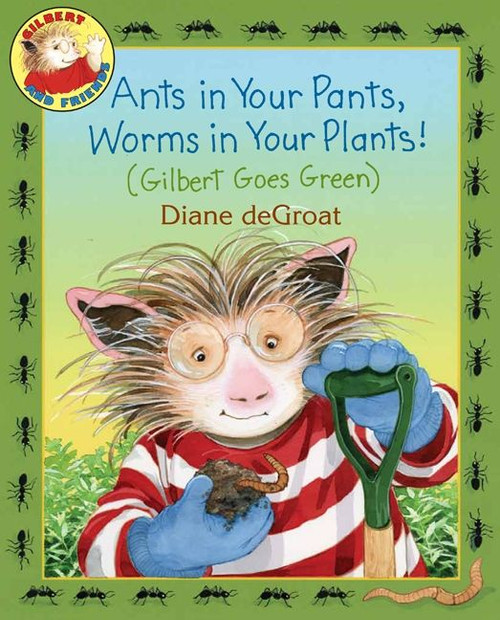 Ants in Your Pants, Worms in Your Plants! ((Gilbert Goes Green): A Springtime Book For Kids) by Diane deGroat, Diane deGroat, 9780061765117