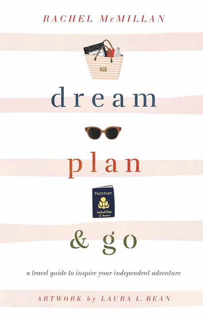 Dream, Plan, and Go (A Travel Guide to Inspire Your Independent Adventure) by Rachel McMillan, Laura Leigh Bean, 9780736979696