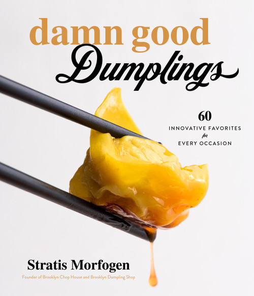 Damn Good Dumplings (60 Innovative Favorites for Every Occasion) by Stratis Morfogen, 9781624148941