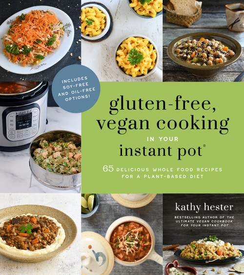 Gluten-Free, Vegan Cooking in Your Instant Pot® (65 Delicious Whole Food Recipes for a Plant-Based Diet) by Kathy Hester, 9781624149467