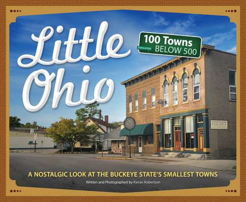 Little Ohio (A Nostalgic Look at the Buckeye State's Smallest Towns) by Kieran Robertson, 9781591938491
